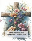 Christian Cross with Carnations Coloring Book: Traditional and Lovely Art for Adults By Steve Ball Cover Image