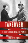 Takeover: Hitler's Final Rise to Power By Timothy W. Ryback Cover Image
