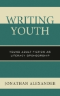 Writing Youth: Young Adult Fiction as Literacy Sponsorship By Jonathan Alexander, William P. Banks (Contribution by), Rebecca Black (Contribution by) Cover Image