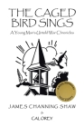 The Caged Bird Sings: A Young Man's Untold War Chronicles By James Channing Shaw, Cal Orey Cover Image