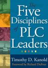 The Five Disciplines of Plc Leaders (Essentials for Principals) By Timothy D. Kanold Cover Image