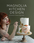 Magnolia Kitchen Design: A Journey of Sweet Inspiration By Bernadette Gee Cover Image