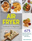 Air Fryer Cookbook For Beginners: The 675 Effortless, Quick and Delicious Recipes For Your Air Fryer (2020 Edition) By Gina Newman Cover Image