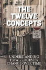 The Twelve Concepts: Understanding How Processes Change Over Time: Radical Change Theory By Diedra Lacasa Cover Image