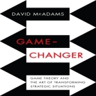 Game-Changer: Game Theory and the Art of Transforming Strategic Situations By David McAdams, David McAdams (Read by), Grover Gardner (Read by) Cover Image