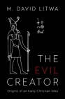 The Evil Creator: Origins of an Early Christian Idea Cover Image
