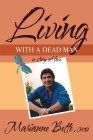 Living with a Dead Man: A Story of Love By Marianne Bette Cover Image