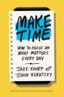 Make Time: How to Focus on What Matters Every Day By Jake Knapp, John Zeratsky Cover Image