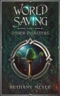 World Saving and Other Disasters By Bethany Meyer Cover Image