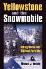 Yellowstone and the Snowmobile: Locking Horns Over National Park Use By Michael J. Yochim Cover Image