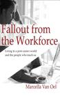 Fallout from the Workforce: Living in a post-career world and the people who teach us By Marcella Van Oel Cover Image