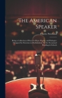 The American Speaker: Being a Collection of Pieces in Prose, Poetry, and Dialogue: Designed for Exercises in Declamation, Or for Occasional By Charles Northend Cover Image