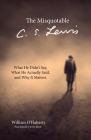 The Misquotable C.S. Lewis: What He Didn't Say, What He Actually Said, and Why It Matters By William O'Flaherty, Jerry Root (Foreword by) Cover Image