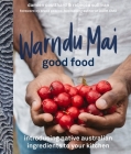 Warndu Mai (Good Food): Introducing native Australian ingredients to your kitchen By Rebecca Sullivan, Damien Coulthard Cover Image