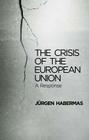 The Crisis of the European Union: A Response By Habermas Cover Image