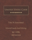 United States Code Annotated Title 30 Mineral Lands and Mining 2020 Edition §§1 - 2006 By Jason Lee (Editor), United States Government Cover Image