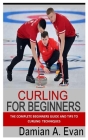 Curling for Beginners: The Complete Beginners Guide and Tips to Curling Techniques By Damian A. Evans Cover Image