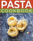Pasta Cookbook for Beginners By Asher Malone Cover Image