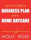 How To Write A Business Plan For A Home Daycare By Molly Elodie Rose Cover Image