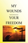 My Wounds Death and Resurrection Your Freedom Cover Image