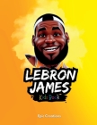 Lebron James Kids Book: The biography of Lebron James for curious Kids and Fans Ages (5- 10) By Epic Creations Cover Image