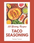 222 Yummy Taco Seasoning Recipes: The Best-ever of Yummy Taco Seasoning Cookbook By Teresa Toman Cover Image