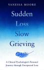 Sudden Loss Slow Grieving By Vanessa Moore Cover Image