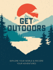 Get Outdoors: Explore Your World and Record Your Adventures By Editors of Chartwell Books Cover Image