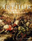 King Arthur & the Knights of the Round Table By Martin J. Dougherty Cover Image