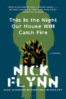 This Is the Night Our House Will Catch Fire: A Memoir By Nick Flynn Cover Image