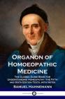 Organon of Homoeopathic Medicine: The Classic Guide Book for Understanding Homeopathy - the Fifth and Sixth Edition Texts, with Notes By Samuel Hahnemann Cover Image