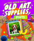 Old Art Supplies Crafts By Rebecca Sabelko Cover Image
