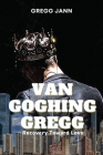 Van Goghing Gregg: Recovery Toward Love By Gregg Jann Cover Image