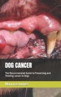 Dog Cancer: The Recommended Guide to Preventing and Treating cancer in Dogs By Maurice James Cover Image