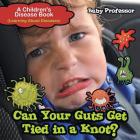 Can Your Guts Get Tied In A Knot? A Children's Disease Book (Learning About Diseases) Cover Image