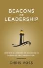 Beacons of Leadership: Inspiring Lessons of Success in Business and Innovation By Chris Voss Cover Image