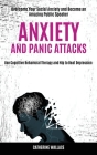 Anxiety and Panic Attacks: Overcome Your Social Anxiety and Become an Amazing Public Speaker (Use Cognitive Behavioral Therapy and Nlp to Beat De By Catherine Wallace Cover Image