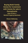 Buying Multi Family Homes for Investment with Homes for sale in Pennsylvania: How to Run a Rental Property Business By Shawn Mahoney Cover Image