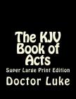 The KJV Book of Acts: Super Large Print Edition By C. Alan Martin (Editor), Doctor Luke Cover Image