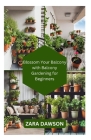 Blossom Your Balcony with Balcony Gardening for Beginners: Green Oasis, Anywhere Cover Image