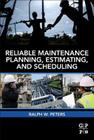 Reliable Maintenance Planning, Estimating, and Scheduling By Ralph Peters Cover Image