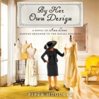 By Her Own Design: A Novel of Ann Lowe, Fashion Designer to the Social Register By Piper Huguley, Tracey Conyer Lee (Read by) Cover Image