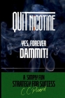 Quit Nicotine - Yes, Forever Dammit!: A Simply Fun Strategy for Success Cover Image