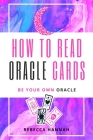 How to Read Oracle Cards: Be Your Own Oracle By Rebecca Hannah Cover Image