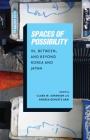 Spaces of Possibility: In, Between, and Beyond Korea and Japan (Center for Korea Studies Publications) By Clark W. Sorensen (Editor), Andrea Gevurtz Arai (Editor) Cover Image