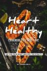 Heart-Healthy Cookbook You Will Love: Eat for Your Heart and Feel the Vitality By Thomas Kelly Cover Image