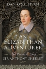 An Elizabethan Adventurer: The Remarkable Life of Sir Anthony Sherley By Dan O'Sullivan Cover Image