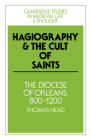 Hagiography and the Cult of Saints: The Diocese of Orléans, 800-1200 (Cambridge Studies in Medieval Life and Thought: Fourth #14) By Thomas Head Cover Image