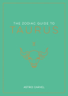 The Zodiac Guide to Taurus: The Ultimate Guide to Understanding Your Star Sign, Unlocking Your Destiny and Decoding the Wisdom of the Stars (Zodiac Guides) Cover Image