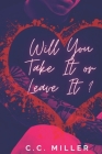 Will You Take It Or Leave It By C. C. Miller Cover Image